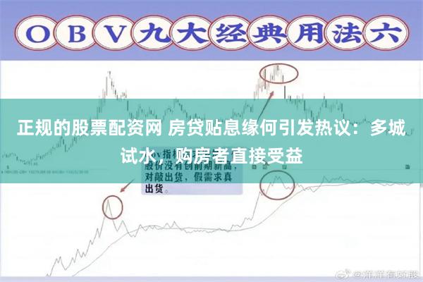 正规的股票配资网 房贷贴息缘何引发热议：多城试水，购房者直接受益