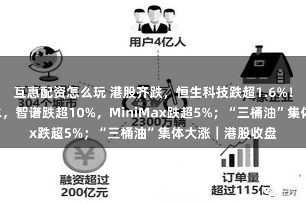 互惠配资怎么玩 港股齐跌，恒生科技跌超1.6%！“AI双雄”大跳水，智谱跌超10%，MiniMax跌超5%；“三桶油”集体大涨｜港股收盘